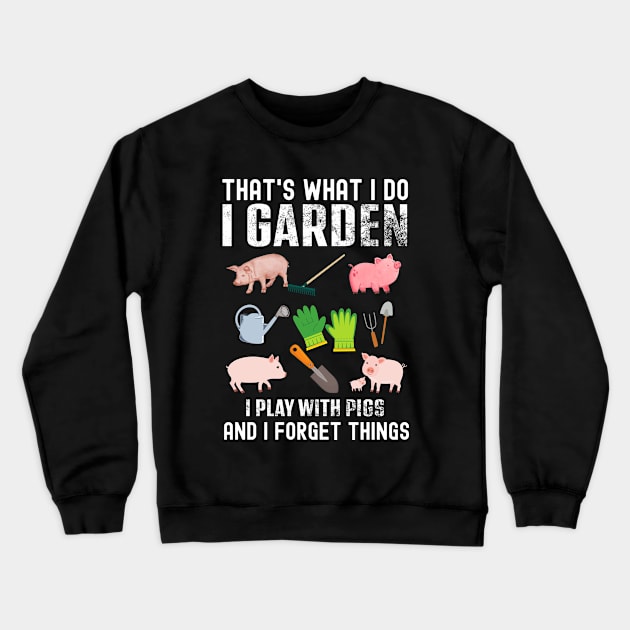 Thats What I Do I Garden I Play With Pigs Forget Things Crewneck Sweatshirt by vintage-corner